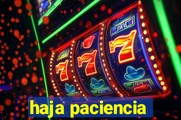 haja paciencia